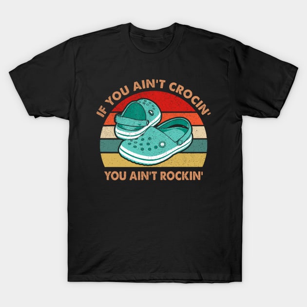 IF YOU AIN'T CROCIN' YOU AIN'T ROCKIN' T-Shirt by JohnetteMcdonnell